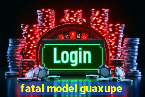 fatal model guaxupe